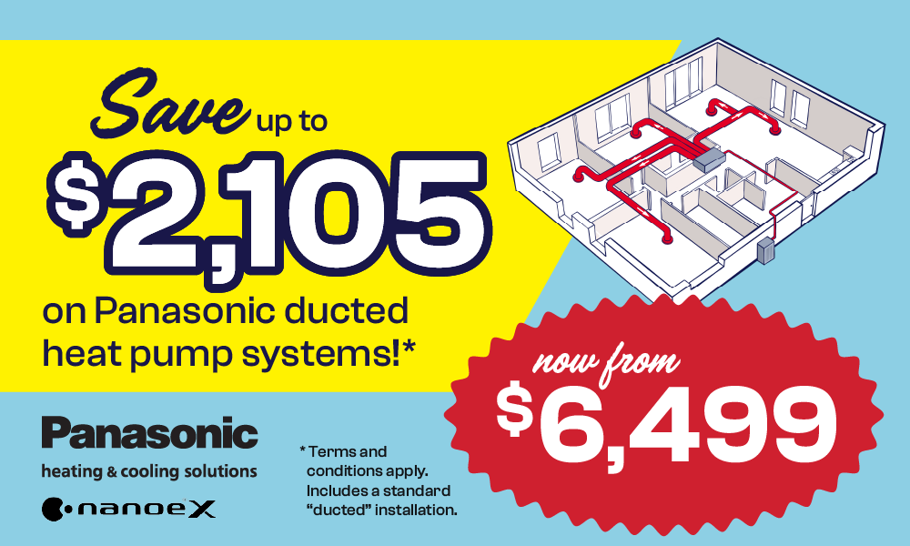 Save up to $2,105 on a Panasonic ducted heat pump system!*